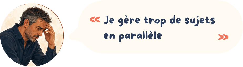 Je gère trop de sujets en parallèle